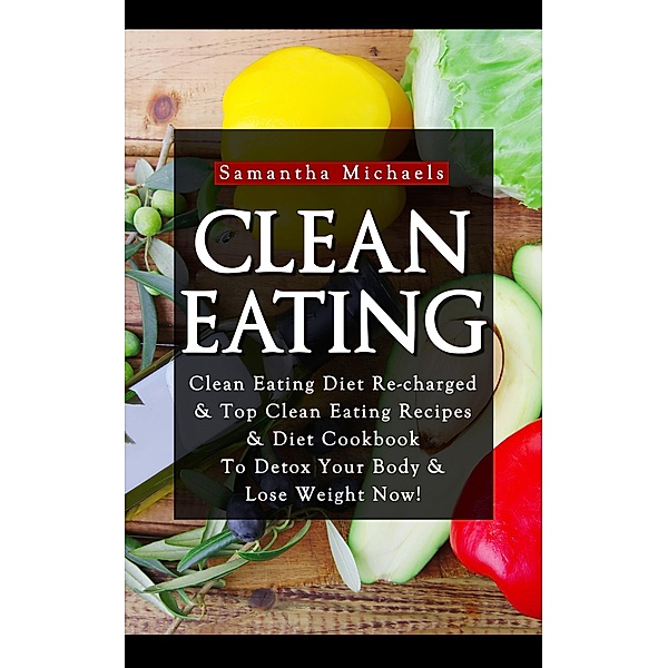 Clean Eating :Clean Eating Diet Re-charged / Weight A Bit, Samantha Michaels