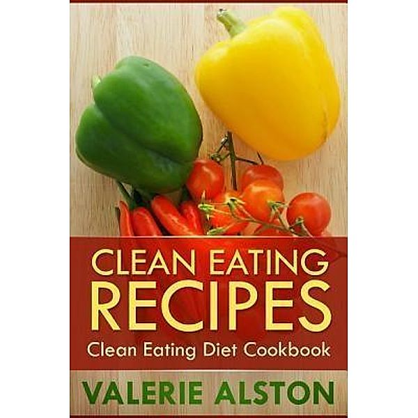 Clean Eating Recipes / Mihails Konoplovs, Valerie Alston