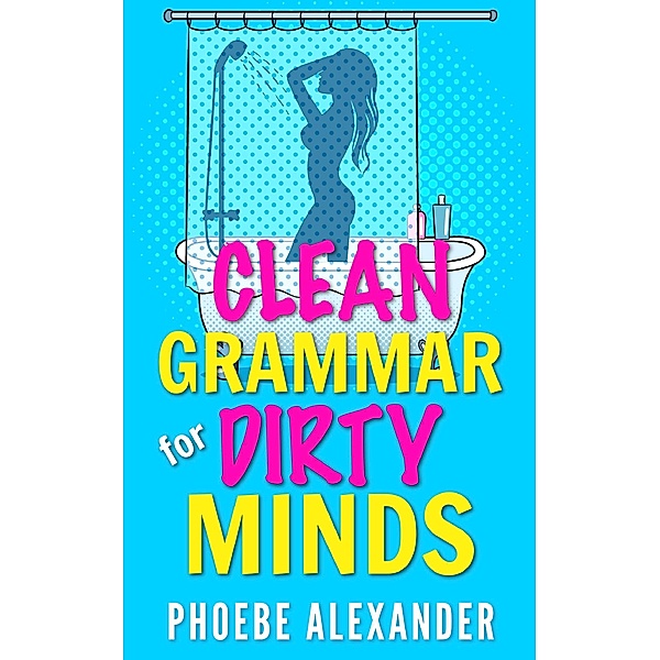 Clean Grammar for Dirty Minds, Phoebe Alexander