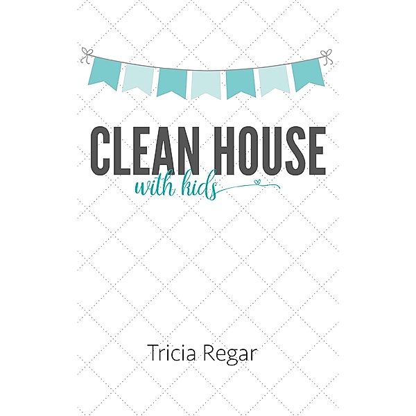Clean House With Kids, Tricia Regar