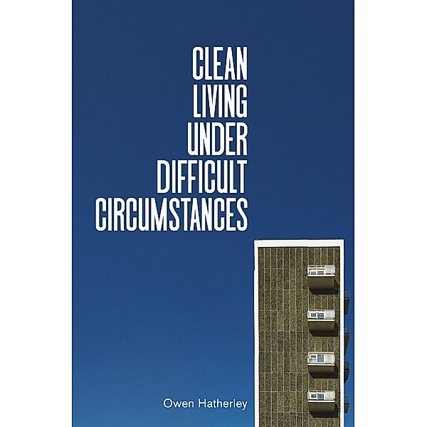 Clean Living Under Difficult Circumstances, Owen Hatherley