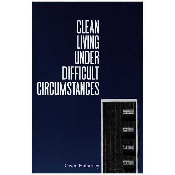 Clean Living Under Difficult Circumstances, Owen Hatherley