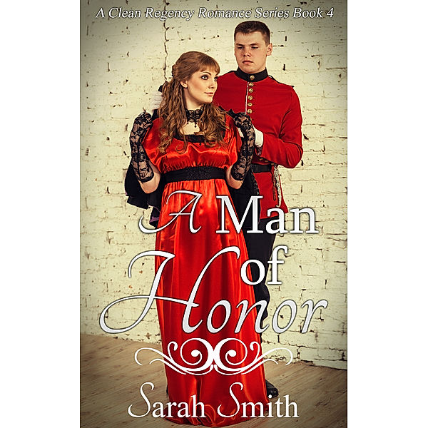 Clean Regency Romance Series: A Man of Honor: A Clean Regency Romance Series 4, Sarah Smith