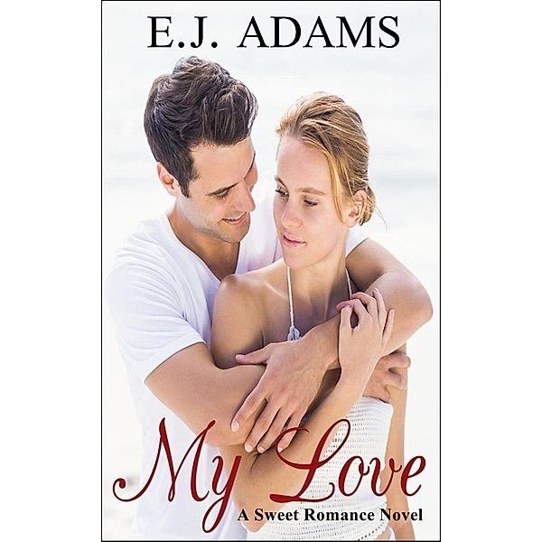 Clean Romance Book Series: My Love: A Sweet Romance Novel (Clean Romance Book Series, #1), E.J. Adams