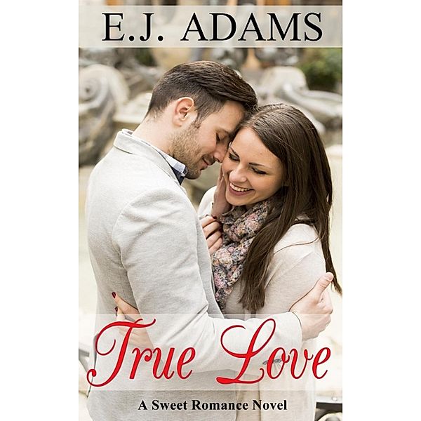 Clean Romance Book Series: True Love: A Sweet Romance Novel (Clean Romance Book Series, #4), E.J. Adams