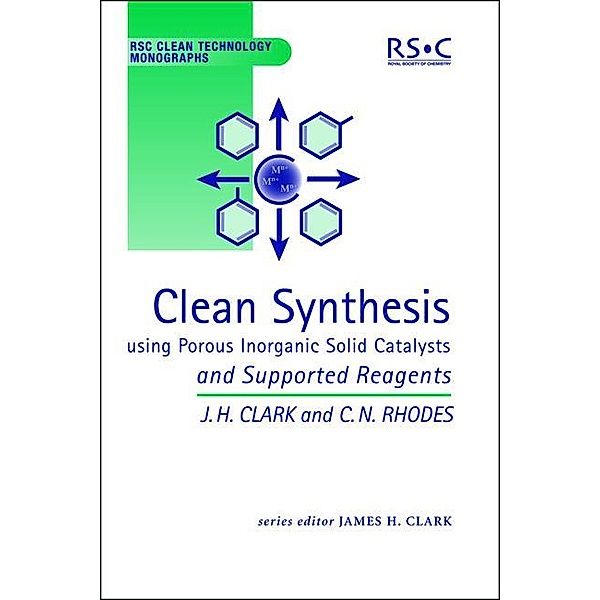 Clean Synthesis Using Porous Inorganic Solid Catalysts and Supported Reagents / ISSN, James H Clark, Chris N Rhodes
