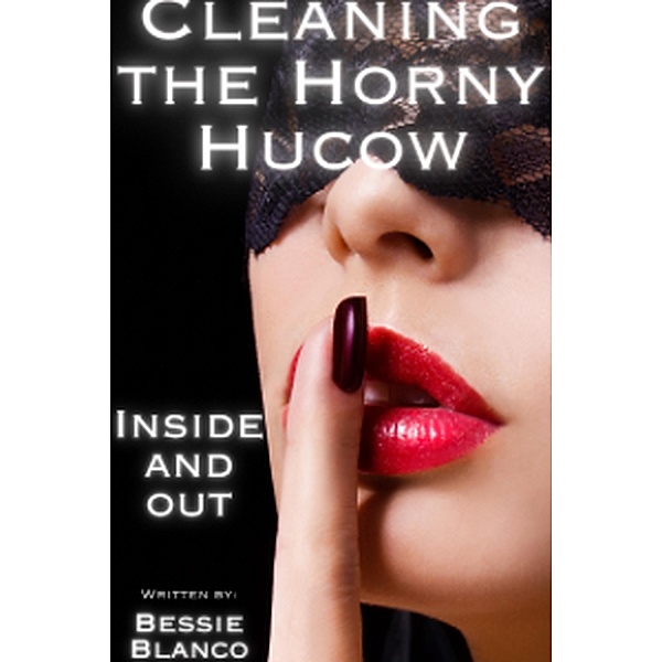 Cleaning the Horny Hucow-Inside and Out (The Betty Series, #3) / The Betty Series, Bessie Blanco