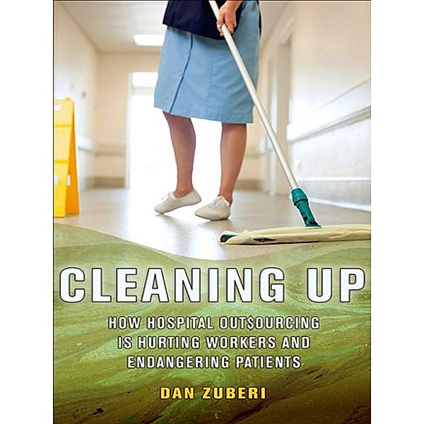 Cleaning Up / The Culture and Politics of Health Care Work, Dan Zuberi