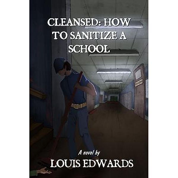 Cleansed: How to Sanitize a School: How to Sanitize a School / Expecting Excellence Press, LOUIS EDWARDS