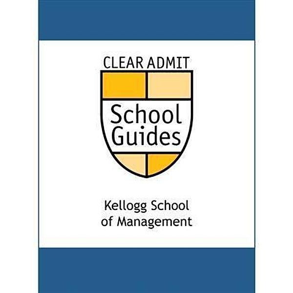 Clear Admit School Guide: The Kellogg School of Management, Clear Admit