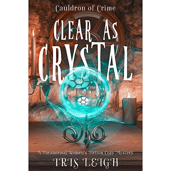 Clear as Crystal (Cauldron of Crime, #3) / Cauldron of Crime, Iris Leigh