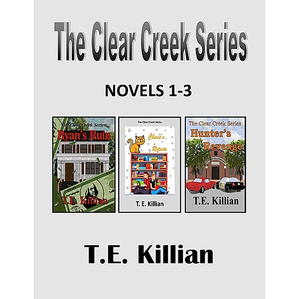 Clear Creek Series, Novels 1-3 / Clear Creek Series, T. E. Killian