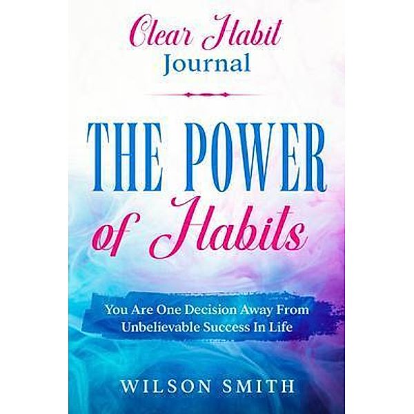 Clear Habits Journal - The Power of Habits / Readers First Publishing LTD, Wilson Smith