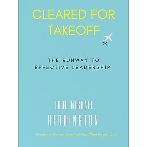 Cleared for Takeoff, The Runway to Effective Leadership, Todd Herrington