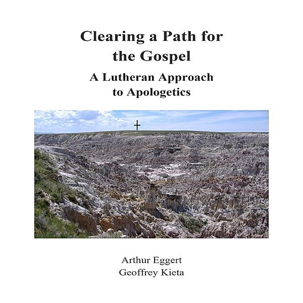 Clearing a Path for the Gospel: A Lutheran Approach to Apologetics, Arthur Eggert, Geoffrey Kieta