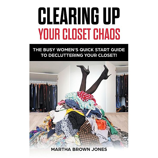 Clearing up Your Closet Chaos, Martha Brown Jones