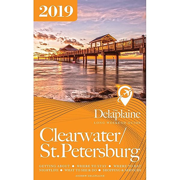 Clearwater / St. Petersburg: The Delaplaine 2019 Long Weekend Guide, Andrew Delaplaine