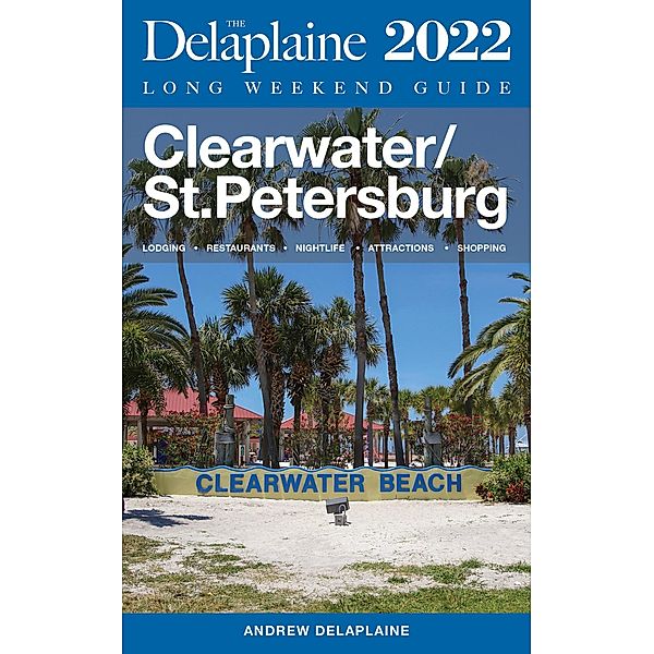 Clearwater / St. Petersburg - The Delaplaine 2022 Long Weekend Guide (Long Weekend Guides) / Long Weekend Guides, Andrew Delaplaine