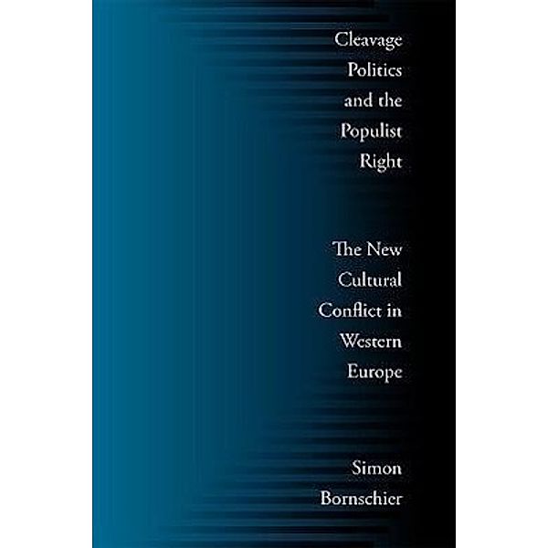 Cleavage Politics and the Populist Right: The New Cultural Conflict in Western Europe, Simon Bornschier