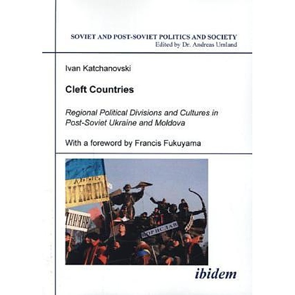 Cleft Countries - Regional Political Divisions and Cultures in Post-Soviet Ukraine and Moldova, Ivan Katchanovski, Francis Fukuyama