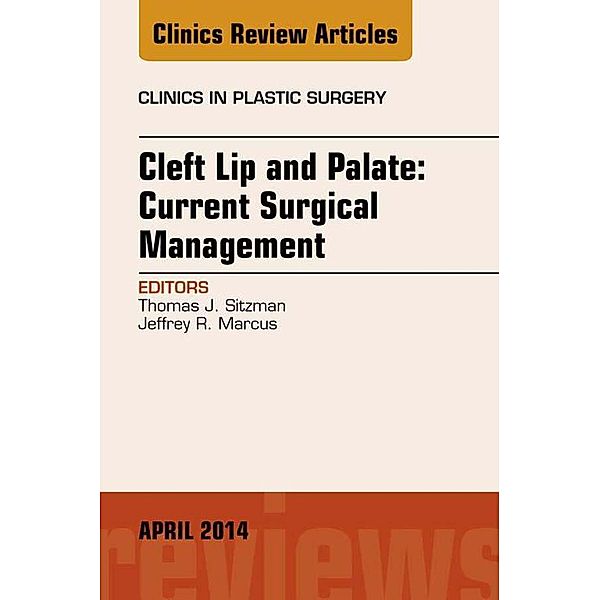 Cleft Lip and Palate: Current Surgical Management, An Issue of Clinics in Plastic Surgery, E-Book, Thomas J Sitzman