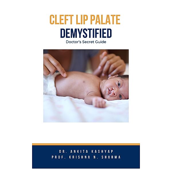 Cleft Lip Palate Demystified: Doctor's Secret Guide, Ankita Kashyap, Krishna N. Sharma