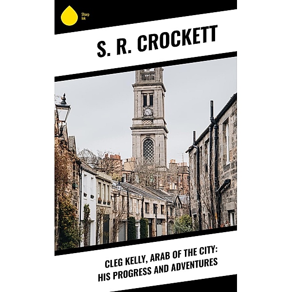 Cleg Kelly, Arab of the City: His Progress and Adventures, S. R. Crockett