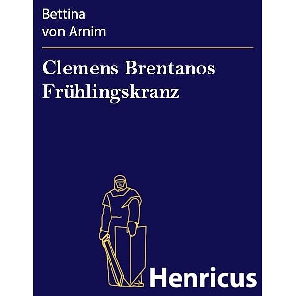 Clemens Brentanos Frühlingskranz, Bettina Von Arnim