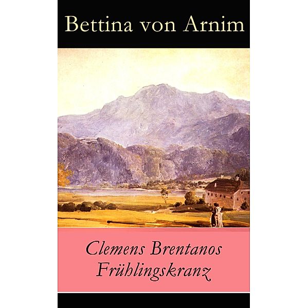 Clemens Brentanos Frühlingskranz, Bettina Von Arnim