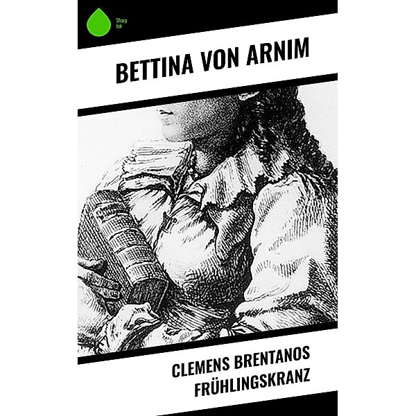 Clemens Brentanos Frühlingskranz, Bettina Von Arnim