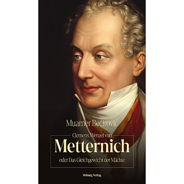 Clemens Wenzel von Metternich oder Das Gleichgewicht der Mächte, Muamer Becirovic