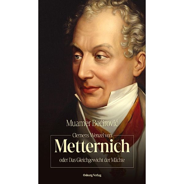 Clemens Wenzel von Metternich oder Das Gleichgewicht der Mächte, Muamer Becirovic