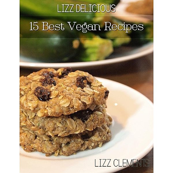 Clements, L: Lizz Delicious: 15 Best Vegan Recipes, Lizz Clements