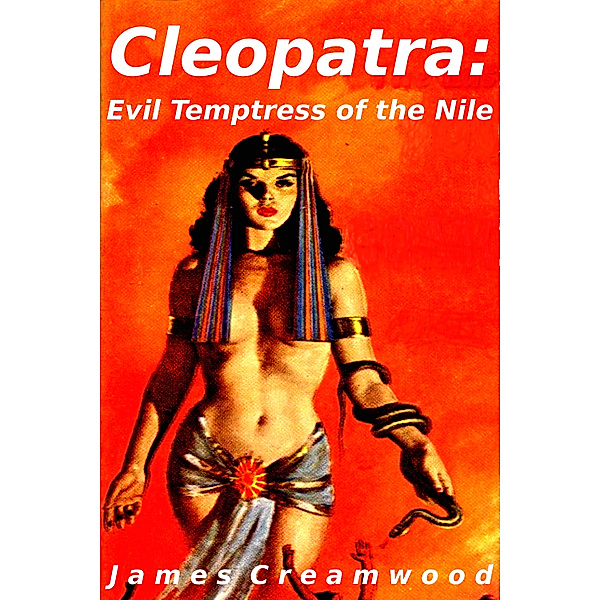 Cleopatra: Evil Temptress of the Nile, James Creamwood