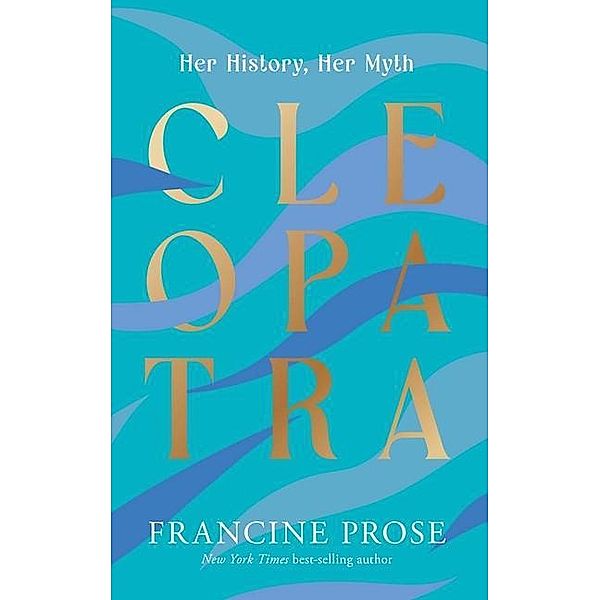 Cleopatra - Her History, Her Myth, Francine Prose, James Romm