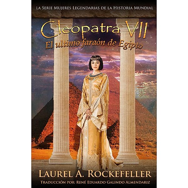 Cleopatra VII (Mujeres Legendarias de la Historia Mundial, #9) / Mujeres Legendarias de la Historia Mundial, Laurel A. Rockefeller