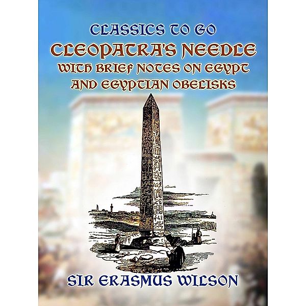 Cleopatra's Needle with Brief Notes on Egypt and Egyptian Obelisks, Erasmus Wilson