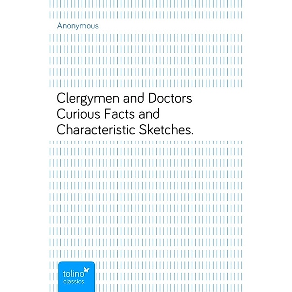 Clergymen and DoctorsCurious Facts and Characteristic Sketches., Anonymous