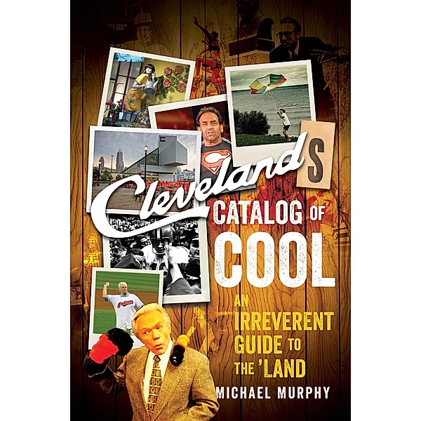 Cleveland's Catalog of Cool: An Irreverent Guide to the Land, Michael Murphy