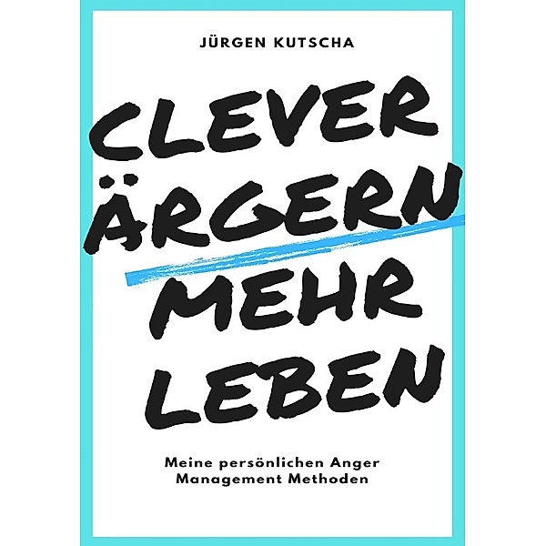 clever ärgern - mehr leben, Jürgen Kutscha