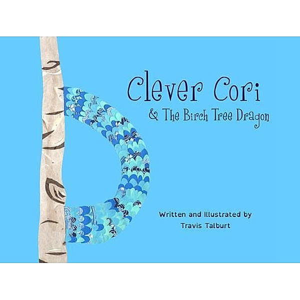Clever Cori & The Birch Tree Dragon / Clever Cori Bd.1, Travis Talburt