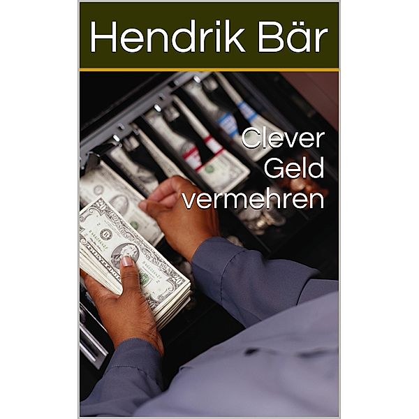 Clever Geld vermehren, Hendrik Bär