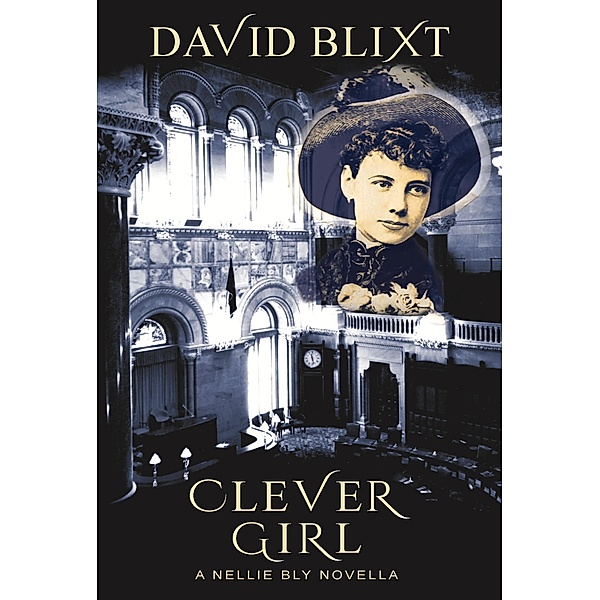 Clever Girl: A Nellie Bly Novella / Nellie Bly, David Blixt
