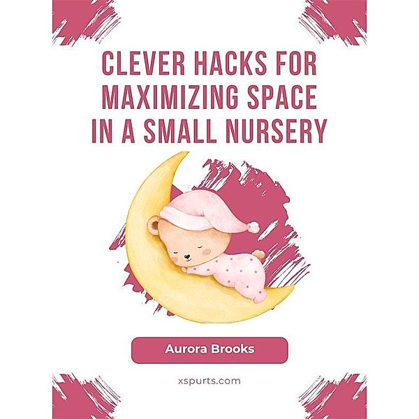 Clever Hacks for Maximizing Space in a Small Nursery, Aurora Brooks