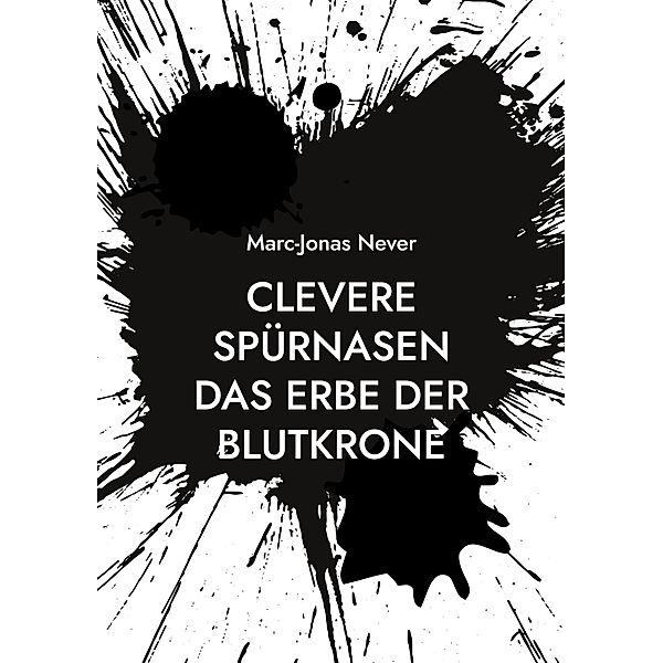 Clevere Spürnasen Das Erbe der Blutkrone / Clevere Spürnasen Das Erbe der Blutkrone Bd.1, Marc-Jonas Never
