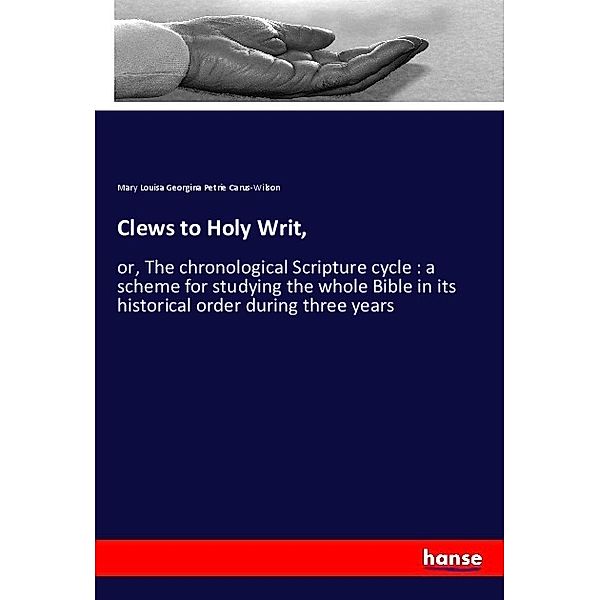 Clews to Holy Writ,, Mary Louisa Georgina Petrie Carus-Wilson