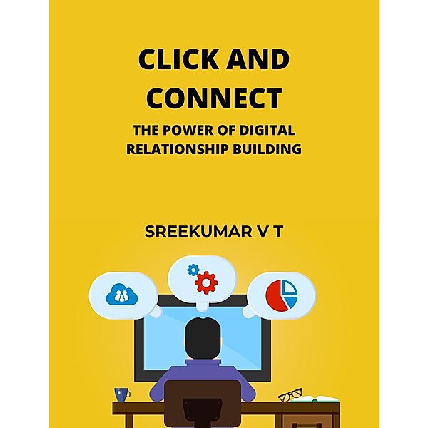 Click and Connect: The Power of Digital Relationship Building, Sreekumar V T
