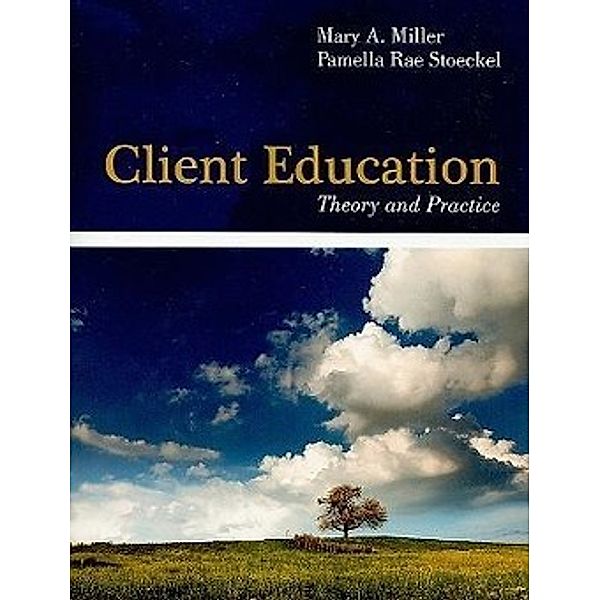 Client Education: Theory and Practice, Mary A. Miller, Pamella Rae Stoeckel