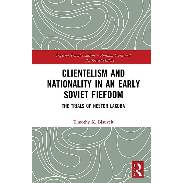 Clientelism and Nationality in an Early Soviet Fiefdom, Timothy Blauvelt