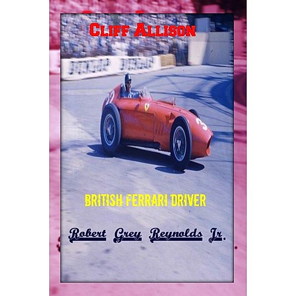 Cliff Allison British Ferrari Driver, Robert Grey, Jr Reynolds